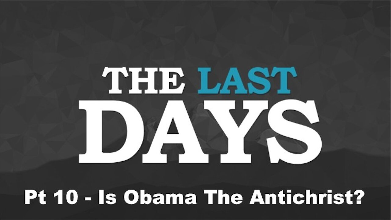 Is Obama The Antichrist? - The Last Days Pt 10