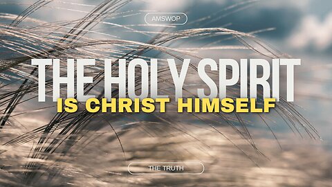 THE HOLY SPIRIT IS CHRIST HIMSELF