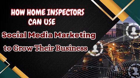 How Home Inspectors Can Use Social Media Marketing to Grow Their Business