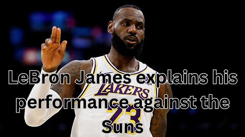 LeBron James explains his performance against the Suns
