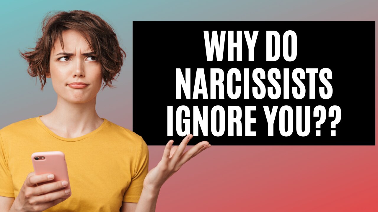 4 Reasons Why Narcissists Ignore You