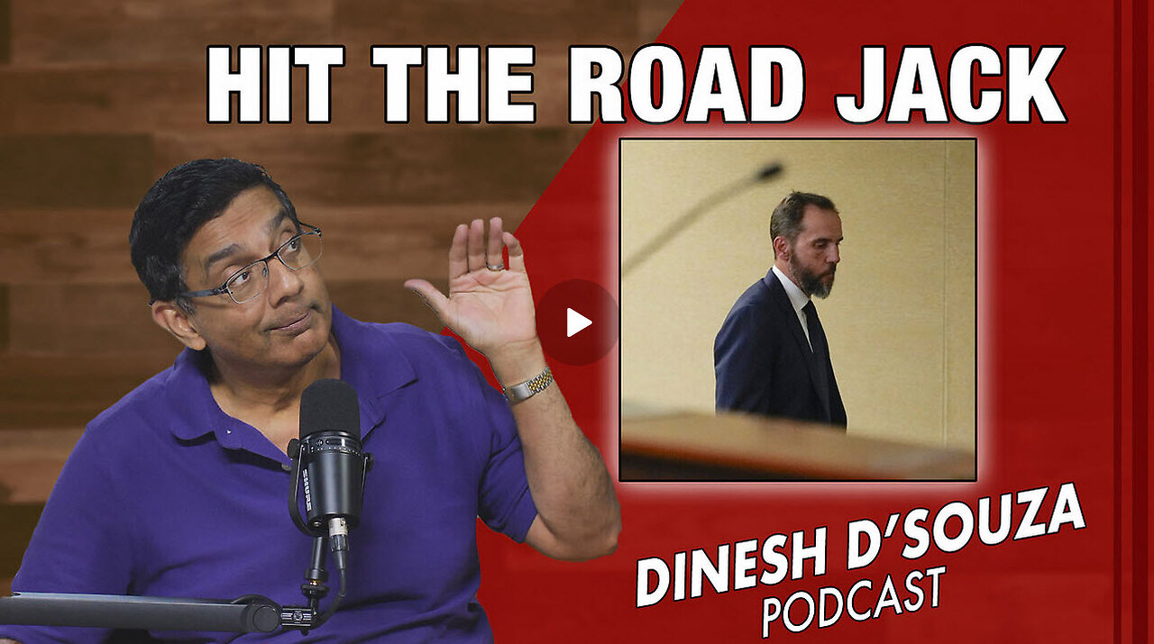 HIT THE ROAD JACK Dinesh D’Souza Podcast Ep956