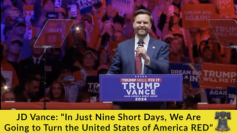 JD Vance: "In Just Nine Short Days, We Are Going to Turn the United States of America RED"