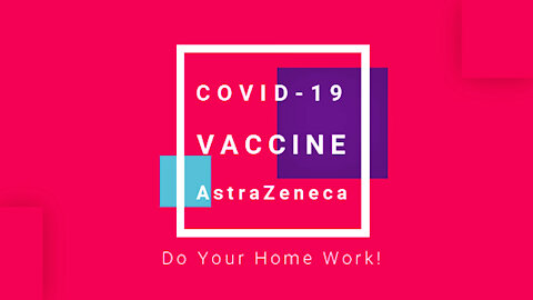 DO YOUR HOMEWORK: COVID-19 Vaccine AstraZeneca