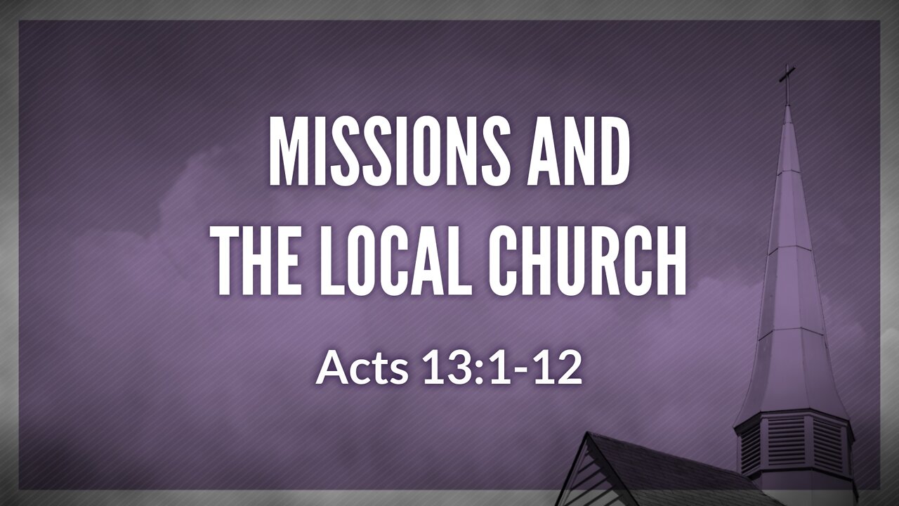 Mar. 27, 2022 - Sunday AM - MESSAGE - Missions and the Local Church (Acts 13:1-12)