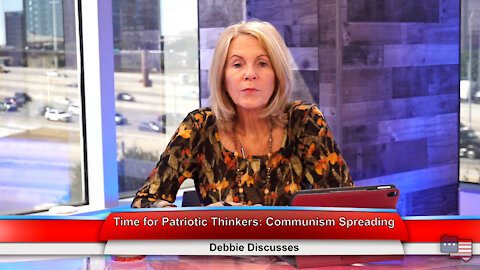 Time for Patriotic Thinkers: Communism Spreading | Debbie Discusses 9.22.21