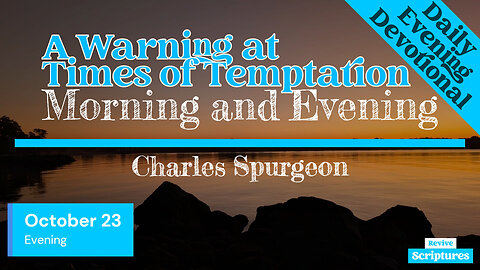 October 23 Evening Devotional | A Warning at Times of Temptation | Morning and Evening by Spurgeon