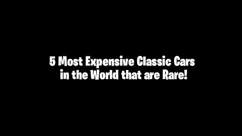 5 Most Expensive Classic Cars in the World that are Rare Fh Sla!