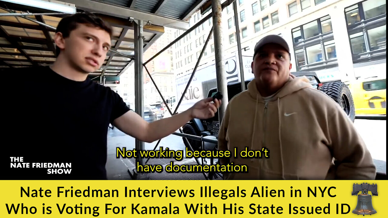 Nate Friedman Interviews Illegals Alien in NYC Who is Voting For Kamala With His State Issued ID