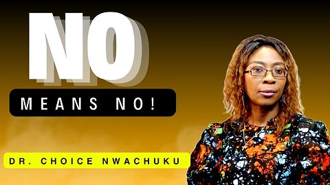 No Means No! | Dr. Choice Nwachuku