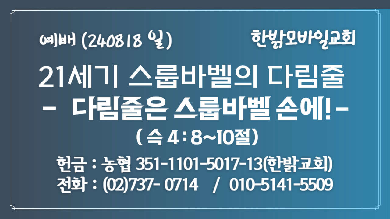 240818(일) 21세기 스룹바벨의 다림줄 - 다림줄은 스룹바벨 손에! ( 슥4:8~10절) [예배] 한밝모바일교회