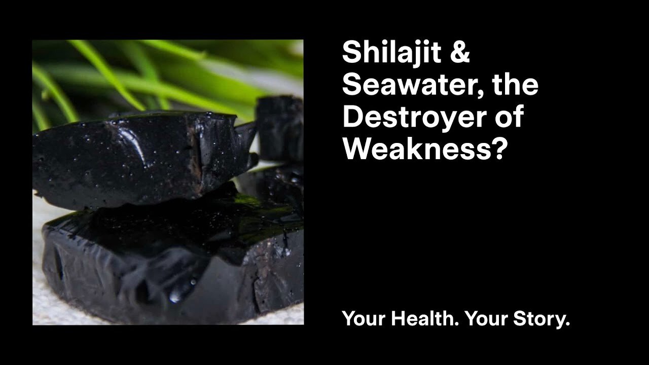 Shilajit & Seawater, the Destroyer of Weakness?