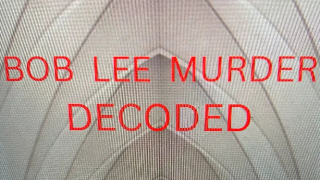 BOB LEE “MURDER” DECODED