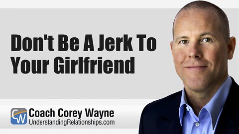 Don't Be A Jerk To Your Girlfriend