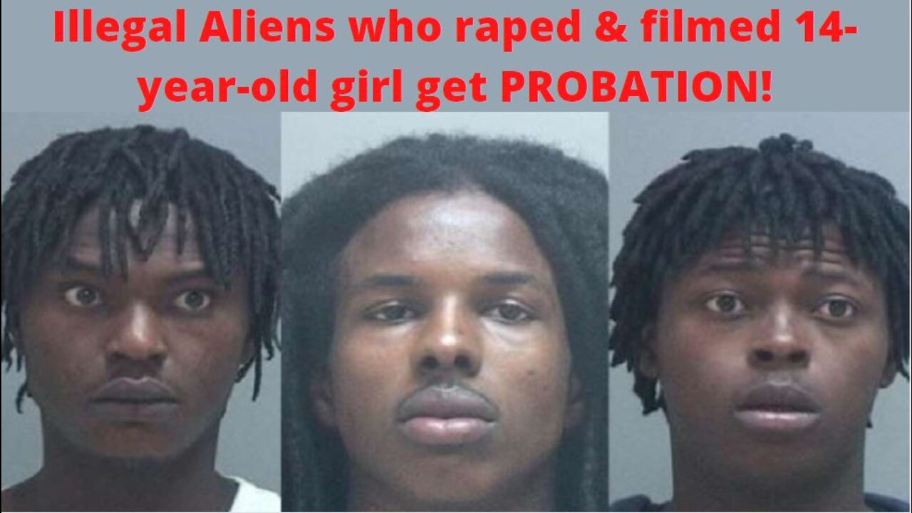 3 Blacks/Illegal Aliens rape 14-year-old and film it; Get Probation!