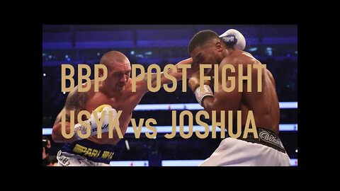 BBP POST FIGHT - USYK vs JOSHUA