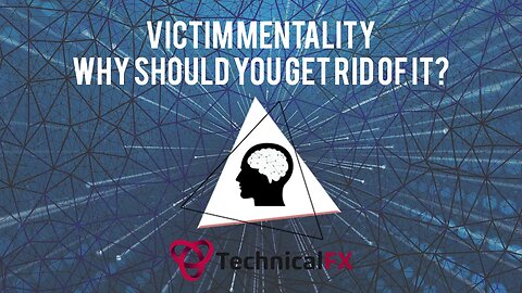 Victim Mentality - Why Should You Get Rid Of It?