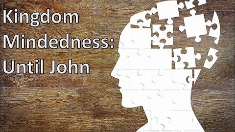 Kingdom Mindedness: Until John - PM Service