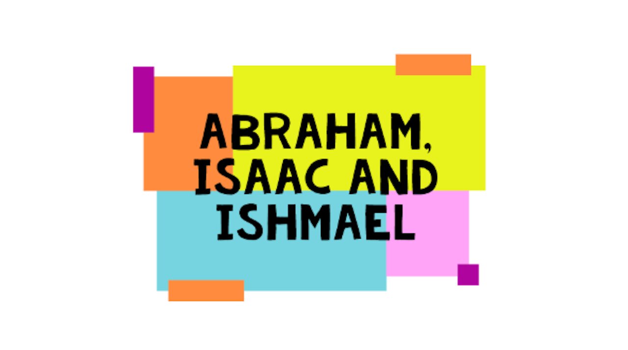 Abraham, Isaac and Ishmael (Genesis Chapters 21:1-22:19)