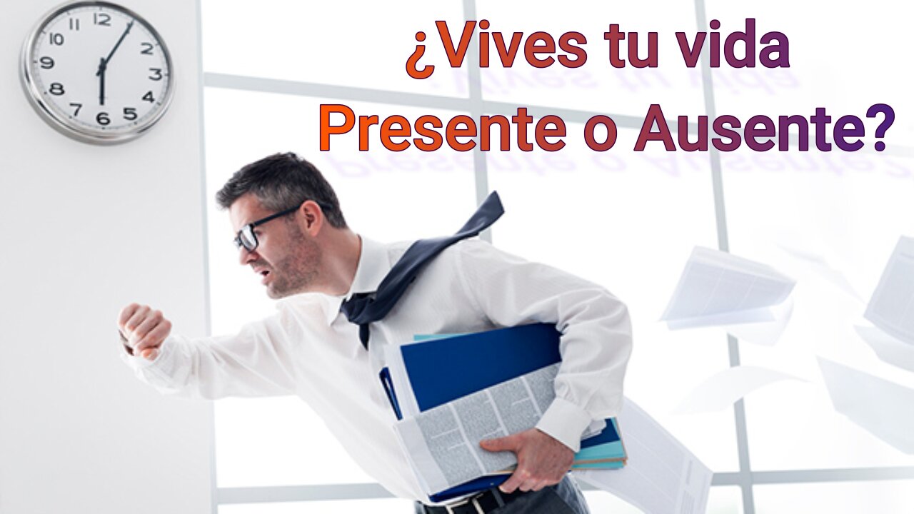 ¿VIVES TU VIDA PRESENTE O AUSENTE?