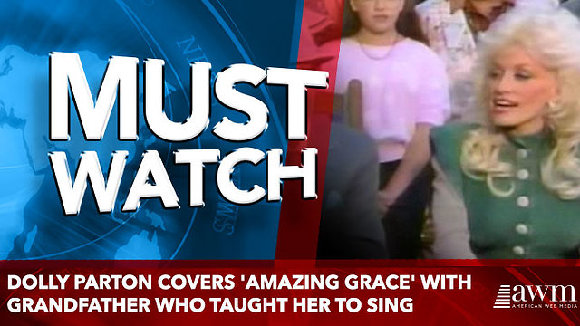 DOLLY PARTON COVERS 'AMAZING GRACE' WITH GRANDFATHER WHO TAUGHT HER TO SING