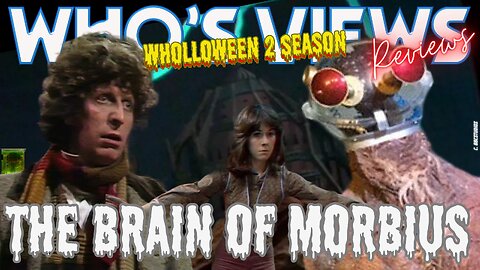 WHO'S VIEWS REVIEWS THE BRAIN OF MORBIUS DOCTOR WHO WHOLLOWEEN SEASON