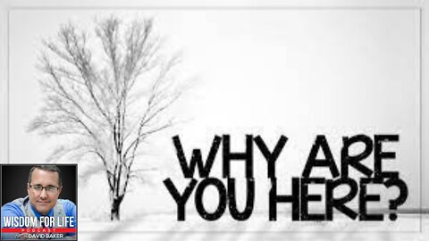 Wisdom for Life - "Why are you here?"