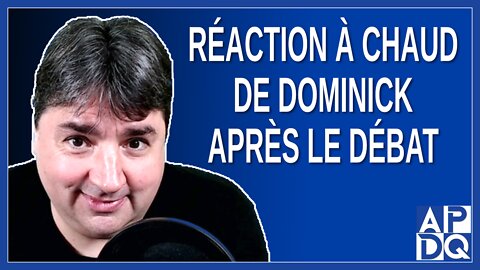 Réaction à chaud de Dominick après le débat