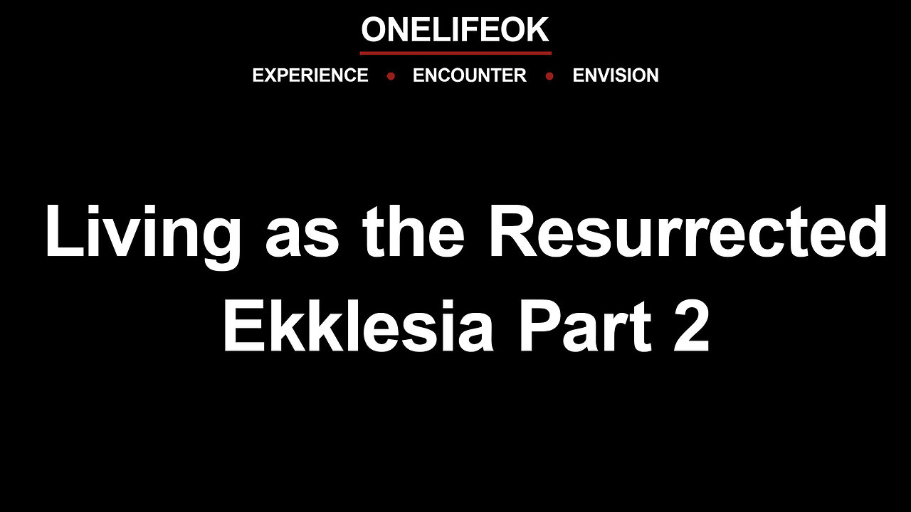 Living as the Resurrected Ekklesia Part 2 - Wed 10/9/24