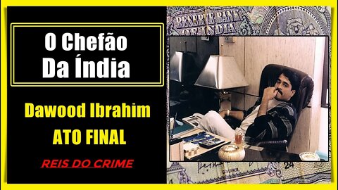 DAWOOD IBRAHIM - O IMPÉRIO BILIONÁRIO DO CHEFÃO INDIANO - ÚLTIMO ATO