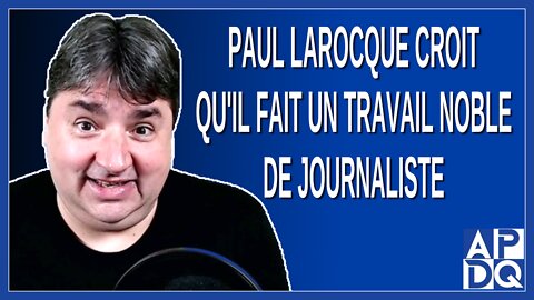 Paul Larocque croit qu'il fait un travail noble de journaliste