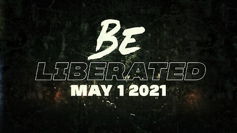 BE LIBERATED Broadcast | May 1 2021