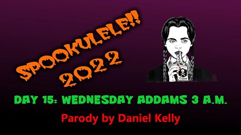 Spookulele 2022 - Day 15 - Wednesday Addams 3 a.m.