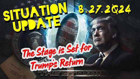 Situation Update 8.27.2Q24 ~ The Stage is Set for Trump’s Return