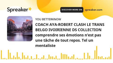 COACH AYA-ROBERT CLASH LE TRANS BELGO IVOIRIENNE DS COLLECTION comprendre ses émotions n’est pas une
