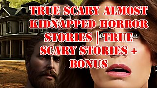 TRUE Scary Almost Kidnapped Horror Stories | True Scary Stories + Bonus