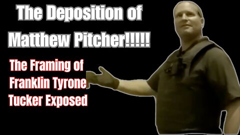 The Deposition of Matthew Pitcher: Exposing The Conspiracy To Frame Franklin Tyrone Tucker!!!!!