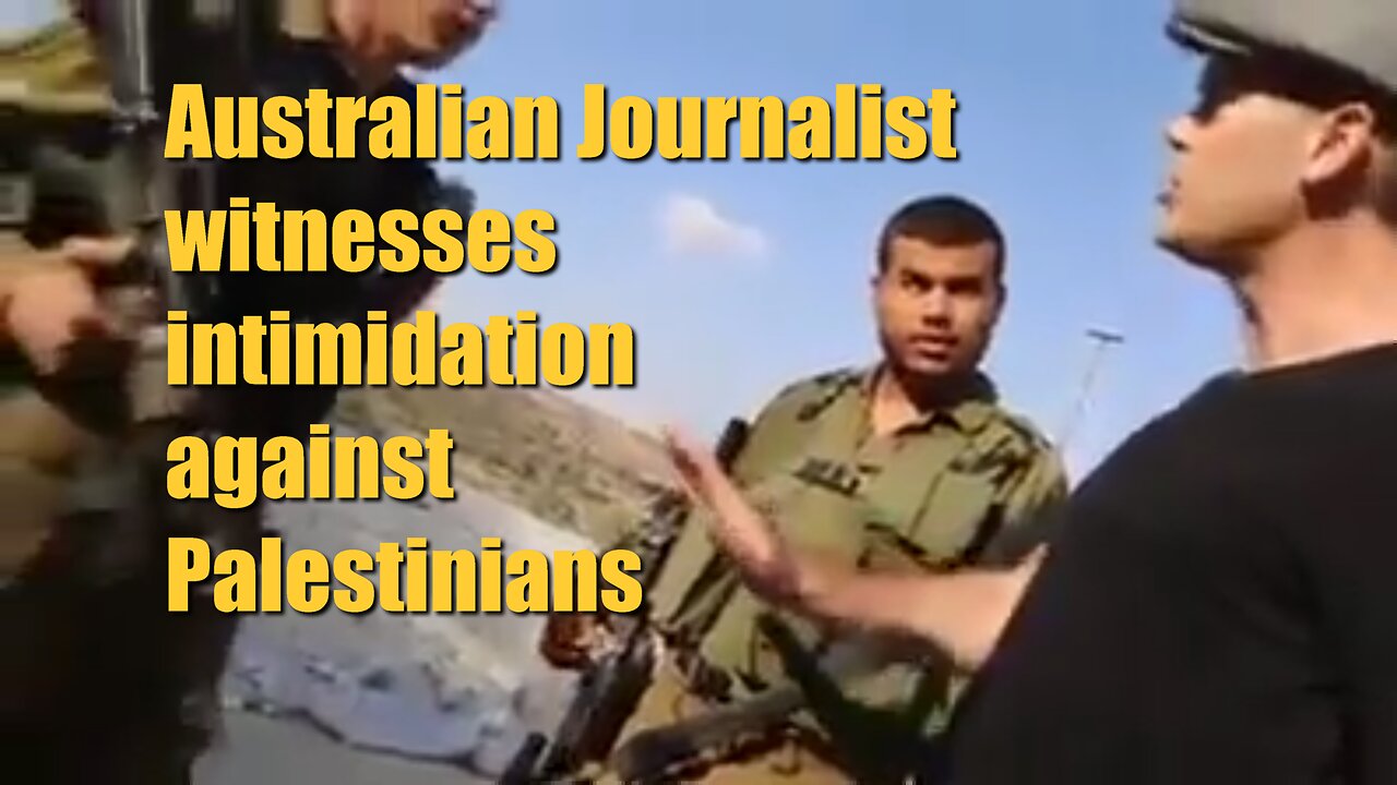 Australian Journalist witnesses intimidation against Palestinians