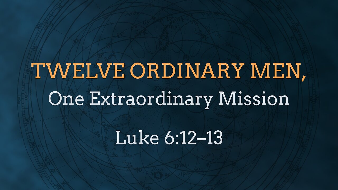Sep. 22, 2024 - Sunday AM MESSAGE - Twelve Ordinary Men, Part 1 (Luke 6:12-13)