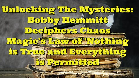 Bobby Hemmitt: Deciphers Chaos Magic's Law of 'Nothing is True and Everything is Permitted