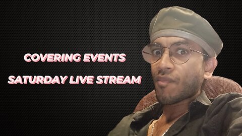 COVERING WORLD EVENTS PT. 3 | SATURDAY LIVESTREAM