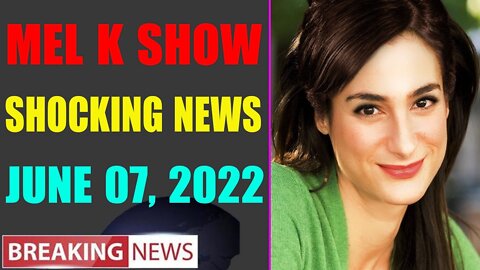 MEL K BIG UPDATE SHOCKING NEWS OF TODAY'S JUNE 07, 2022 - TRUMP NEWS