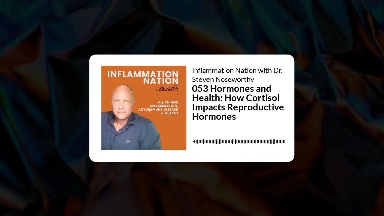 Inflammation Nation with Dr. Steven Noseworthy - 053 Hormones and Health: How Cortisol Impacts...