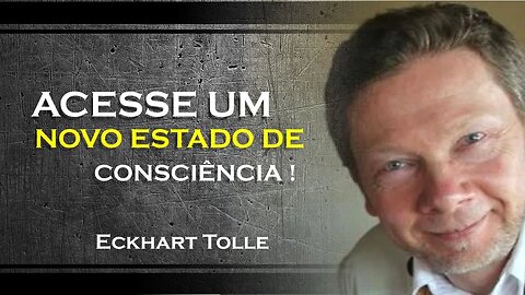 COMO ACESSAR UM NOVO ESTADO DE CONSCIÊNCIA, ECKHART TOLLE DUBLADO 2023