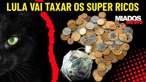 Miados News - Lula vai TAXAR os SUPER RICOS.