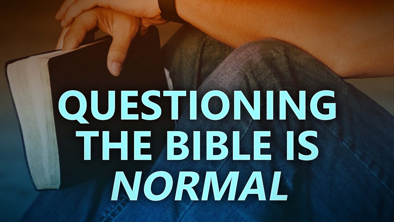 Questioning the Bible is NORMAL