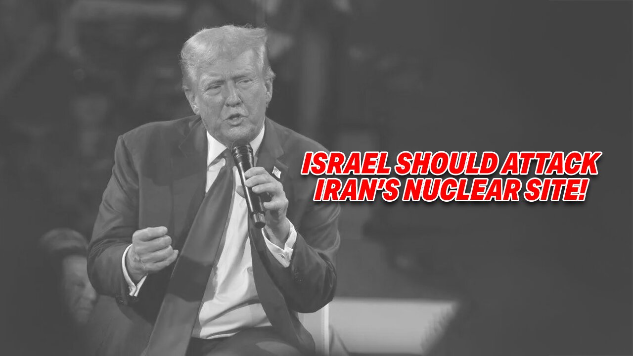 DONALD TRUMP ADVOCATES ISRAELI ATTACK ON IRAN'S NUCLEAR SITES, OFFERS FULL SUPPORT