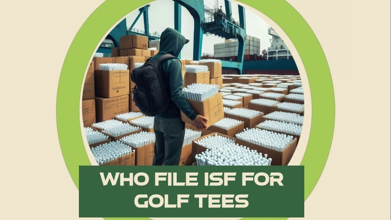 Title: Navigating ISF Filing for Golf Tees: Who Should Handle the Paperwork?