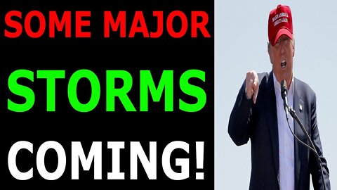 SOME MAJOR STORMS COMING - TRUMP NEWS