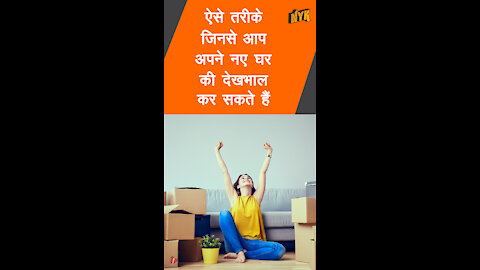 अपने नए घर की देखभाल करने के 4 तरीके *